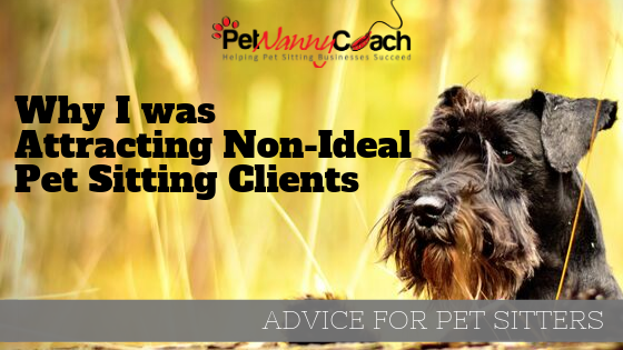 Why I was Attracting Non-Ideal Pet Sitting Clients