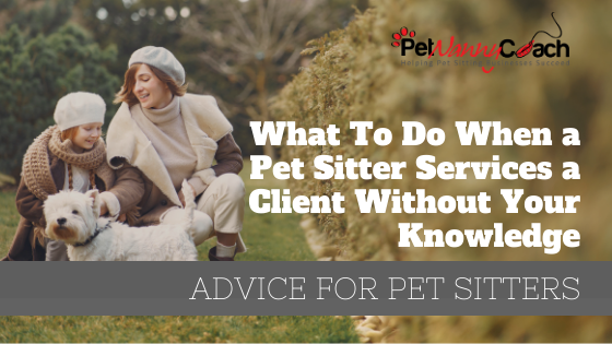 TITLE - What To Do When a Pet Sitter Services a Client Without Your Knowledge